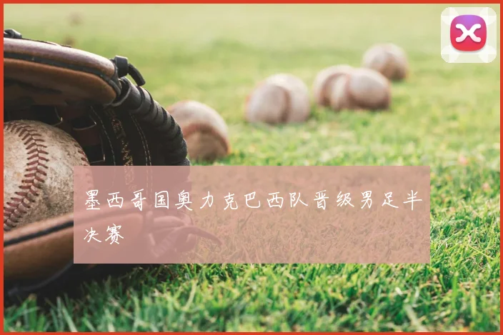 墨西哥国奥力克巴西队晋级男足半决赛