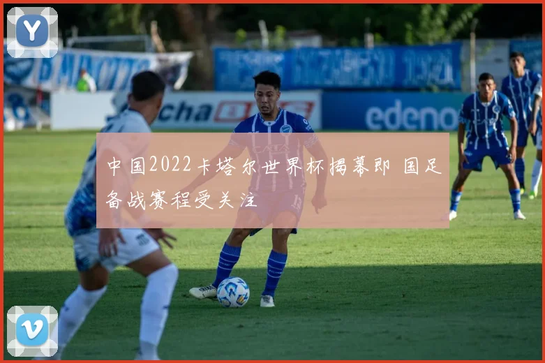 中国2022卡塔尔世界杯揭幕即 国足备战赛程受关注